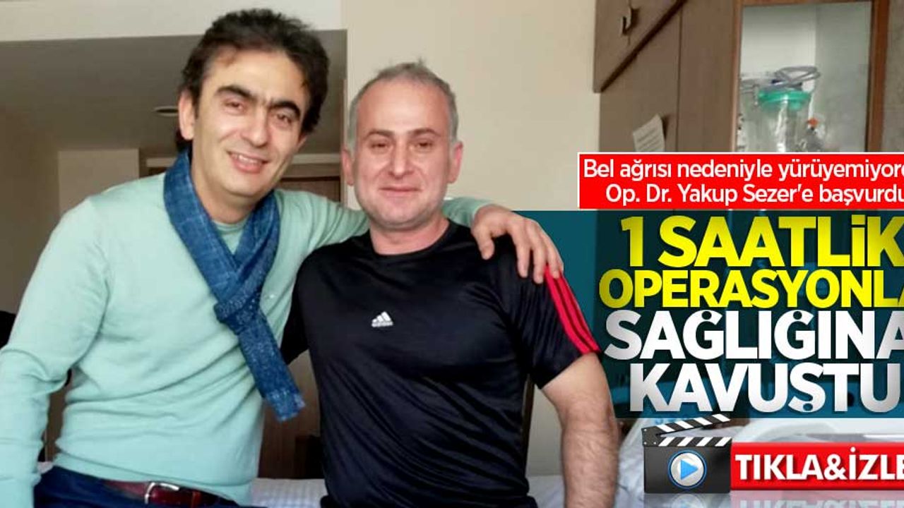 Op. Dr. Yakup Sezer ile 1 saatlik operasyon sonrası sağlığına kavuştu