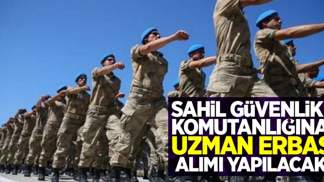 Sahil güvenlik komutanlığına uzman erbaş alımı yapılacak