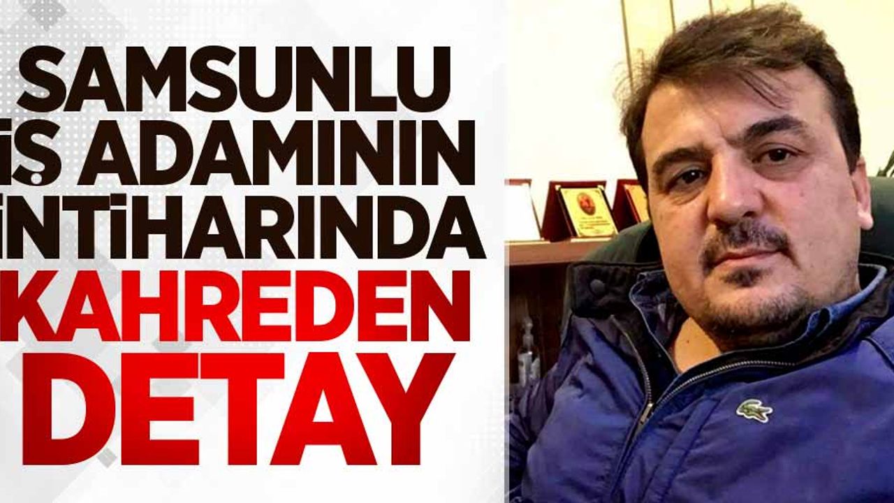 Samsun'da iş adamının intiharında kahreden detay