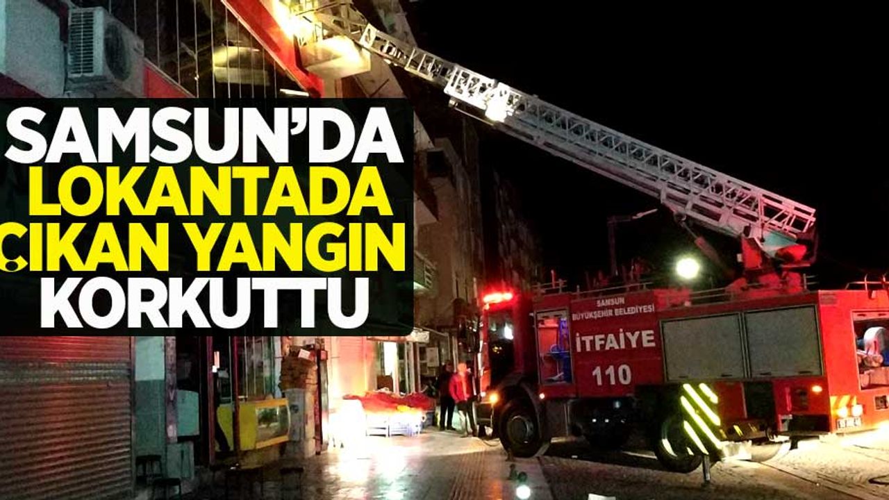 Samsun'da lokantada çıkan yangın korkuttu