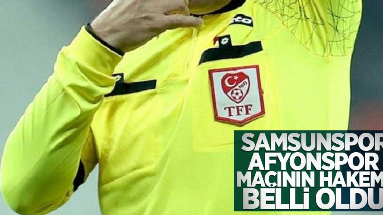 Samsunspor-Afyonspor maçının hakemi belli oldu
