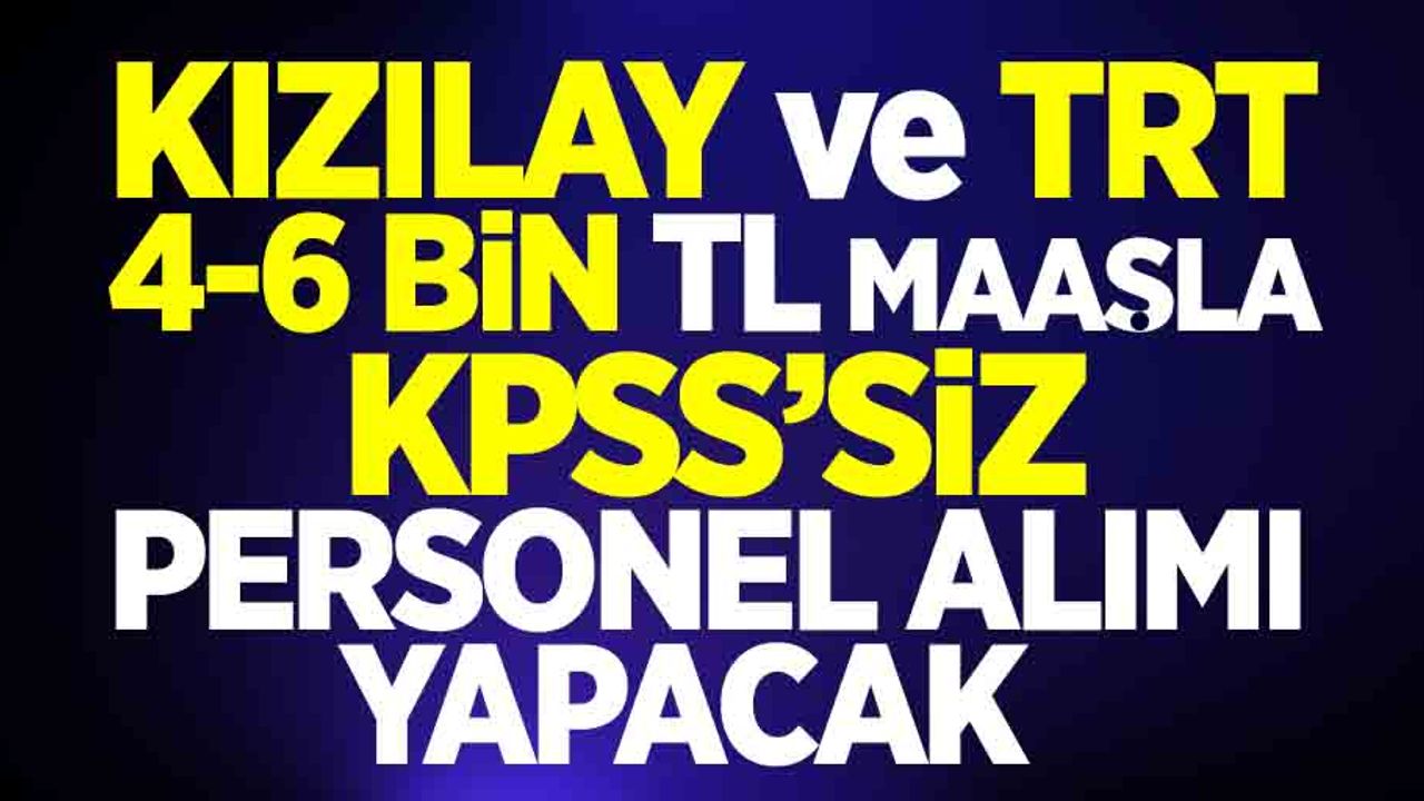 TRT ve Kızılay 4-6 bin maaşla KPSS'siz personel alımı yapacak