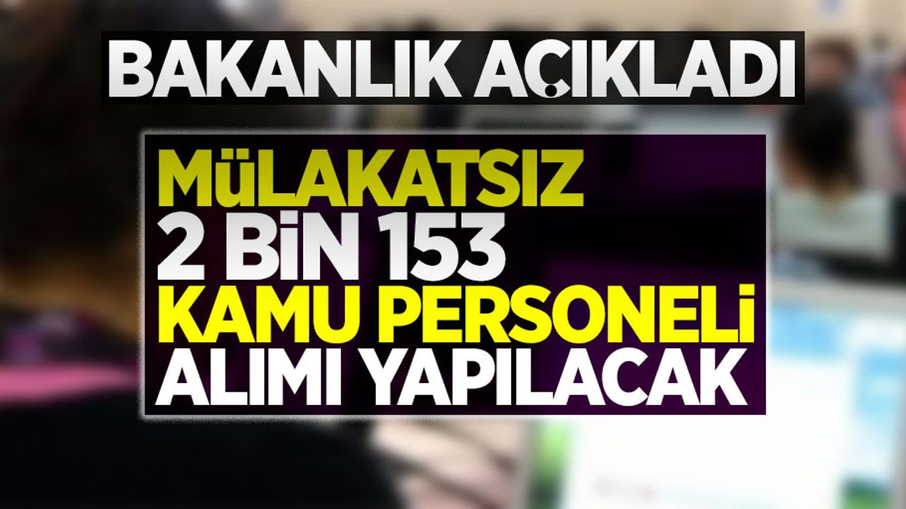Mülakatsız 2 bin 153 kamu personeli alımı yapılacak