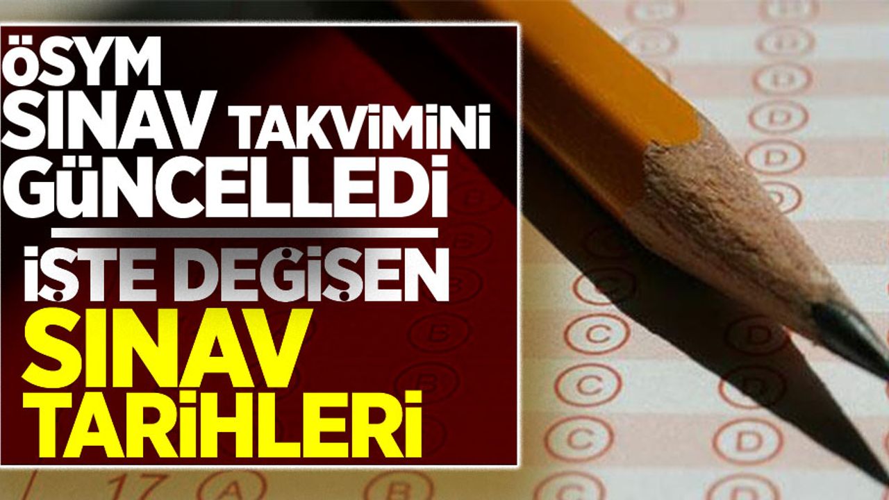 ÖSYM sınav takvimini güncelledi! Hangi sınavların tarihleri değişti?
