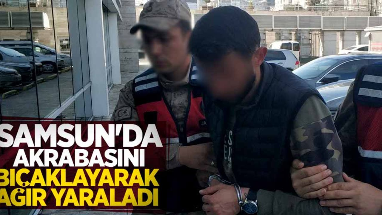 Samsun'da akrabasını bıçaklayarak ağır yaraladı!