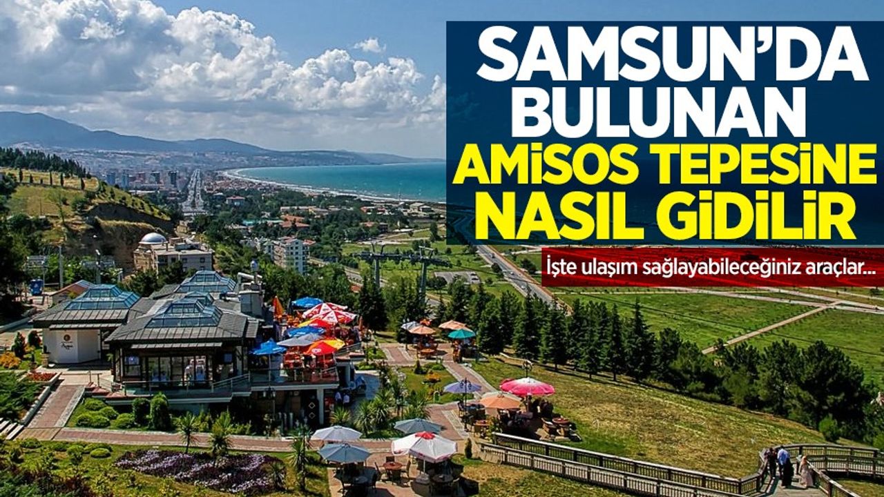 Samsun'da bulunan Amisos Tepesine nerede, nasıl gidilir? 