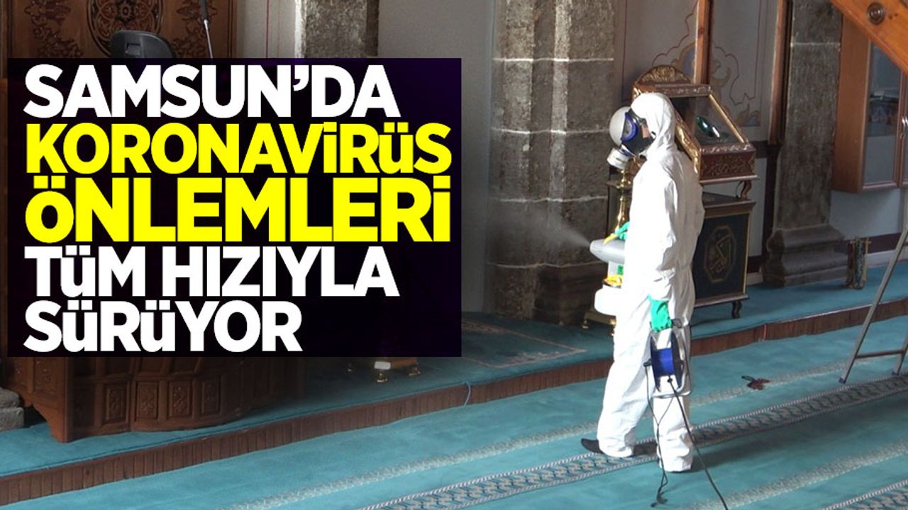 Samsun'da Koronavirüsü önlemleri tüm hızıyla sürüyor