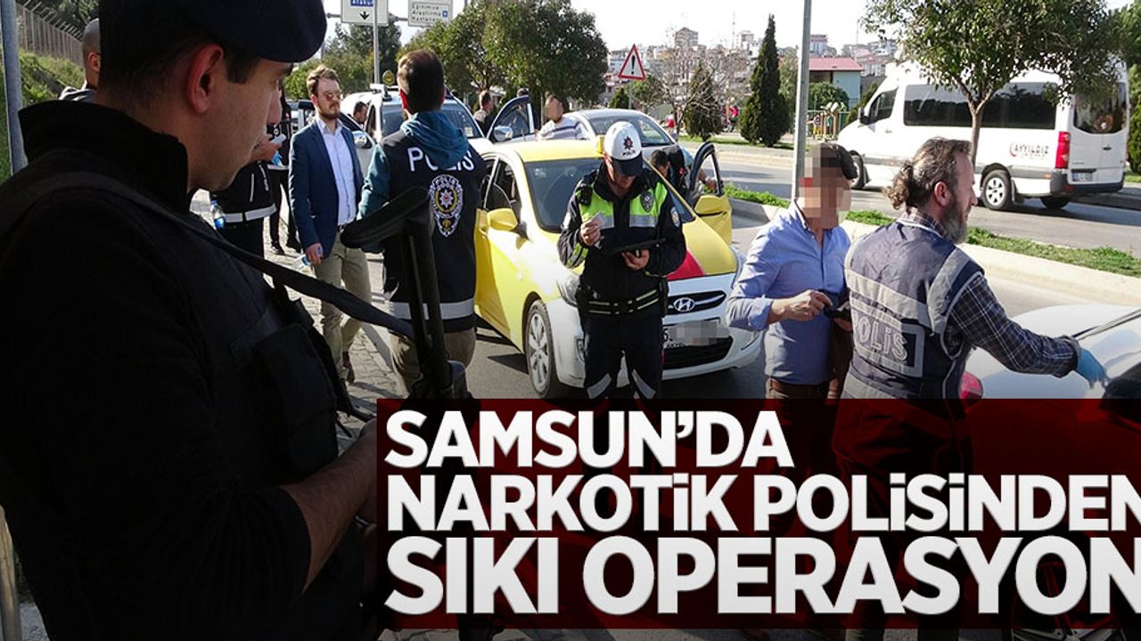 Samsun'da narkotik polisinden sıkı operasyon