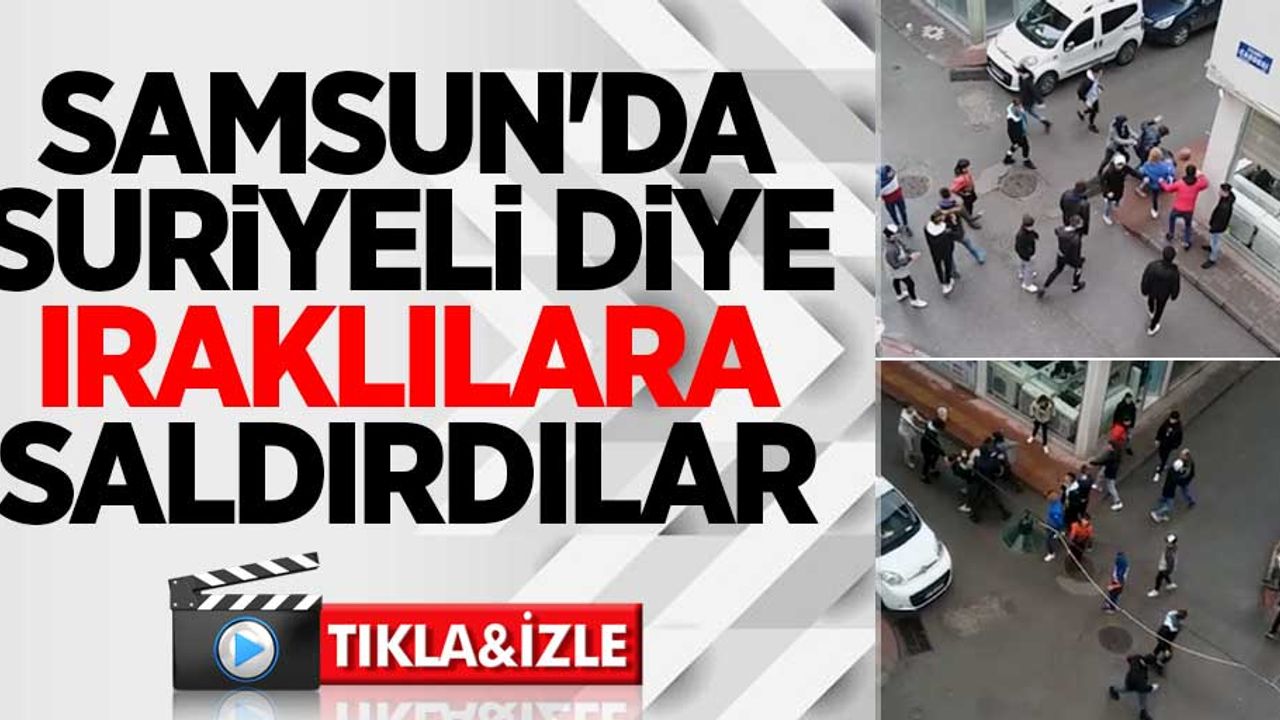 Samsun'da Suriyeli diye Iraklılara sadırdılar