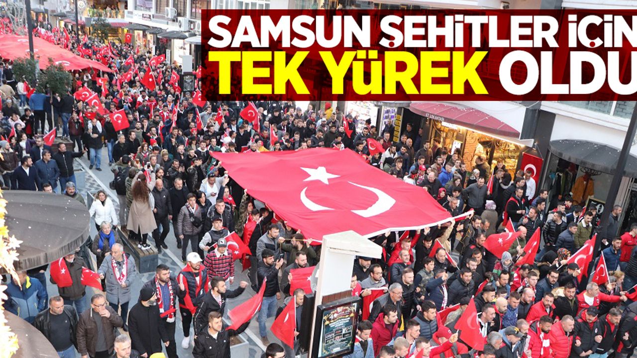Samsun şehitler için tek yürek oldu