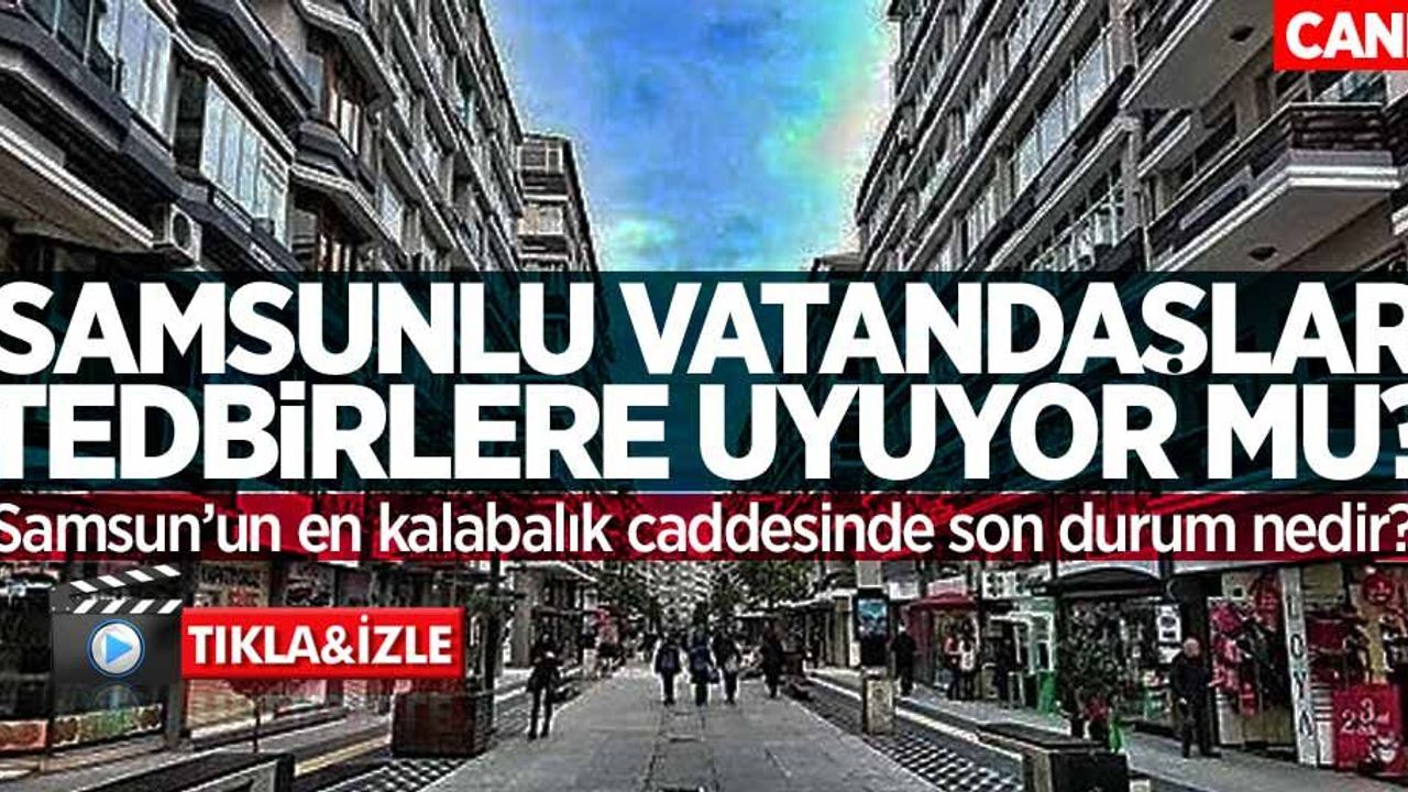 Samsunlular tedbirlere uyuyor mu? Çiftlik Caddesi'nde son durum (27 Mart Cuma)