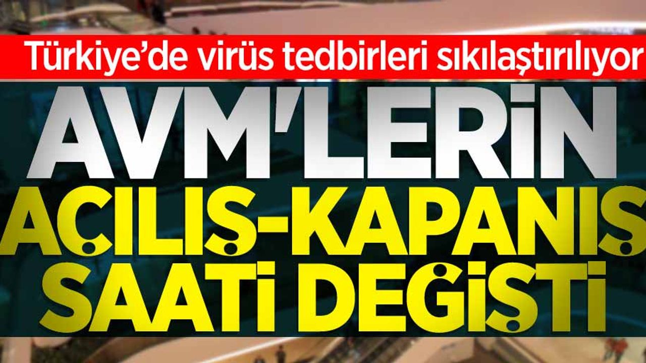 Türkiye'de virüs tedbirleri sıkılaştırılıyor! AVM'lerin açılış-kapanış saatleri değişti