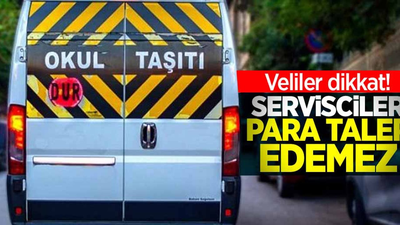 Veliler dikkat! Servisciler para talep edemez 