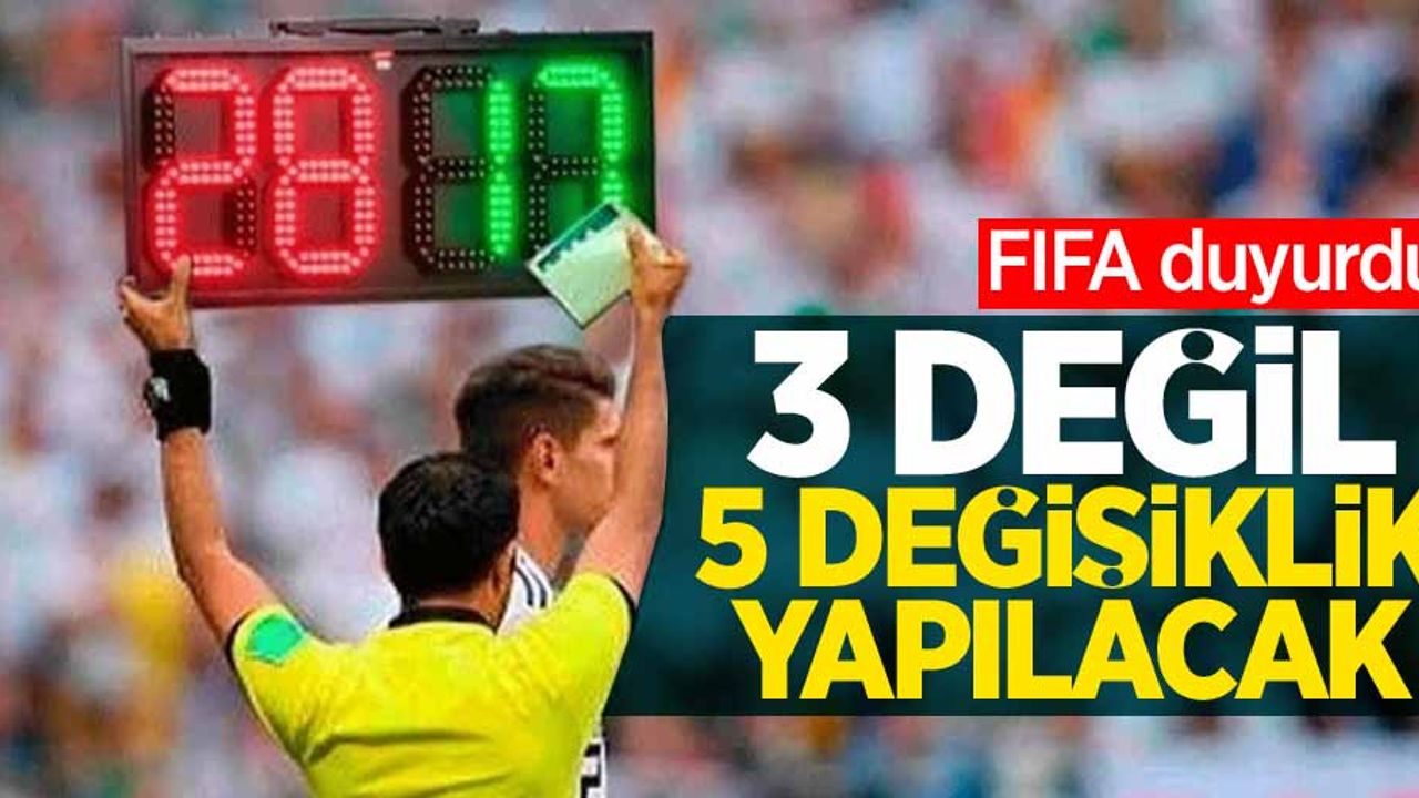 FIFA duyurdu: 90 dakika içinde 3 yerine 5 değişiklik yapabilecek!