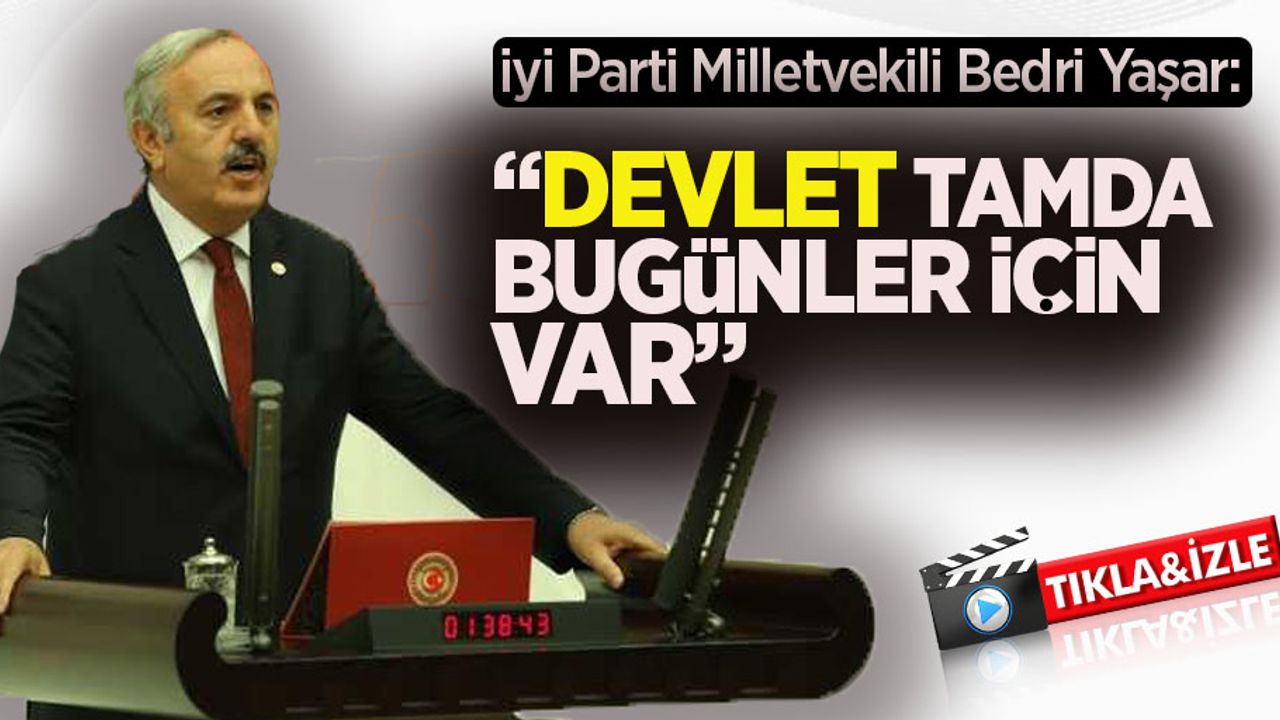 İYİ Parti Samsun Milletvekili Bedri Yaşar "Devlet tamda bugünler için var"