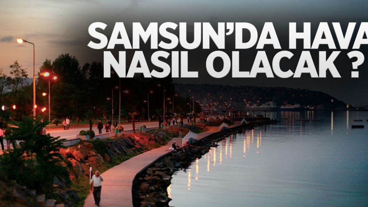 Samsun 25 Nisan Cumartesi günü Hava Durumu