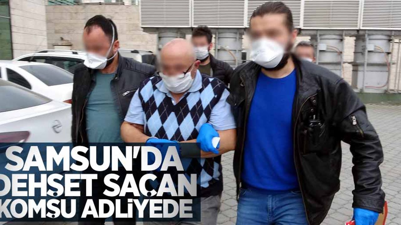 Samsun'da dehşet saçan komşu adliyede