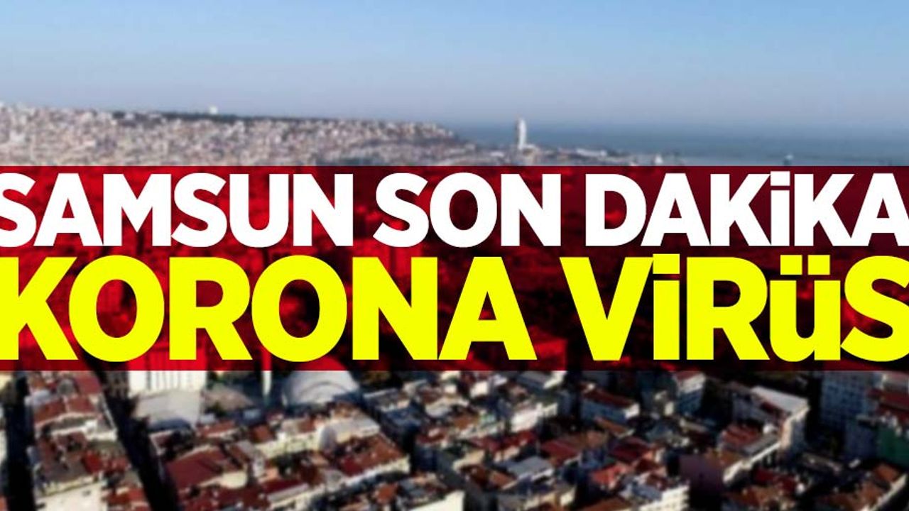 Samsun Korona Virüs Haberleri | Samsun Vaka-Ölü Sayısı | Son Dakika Samsun Korona Virüs 
