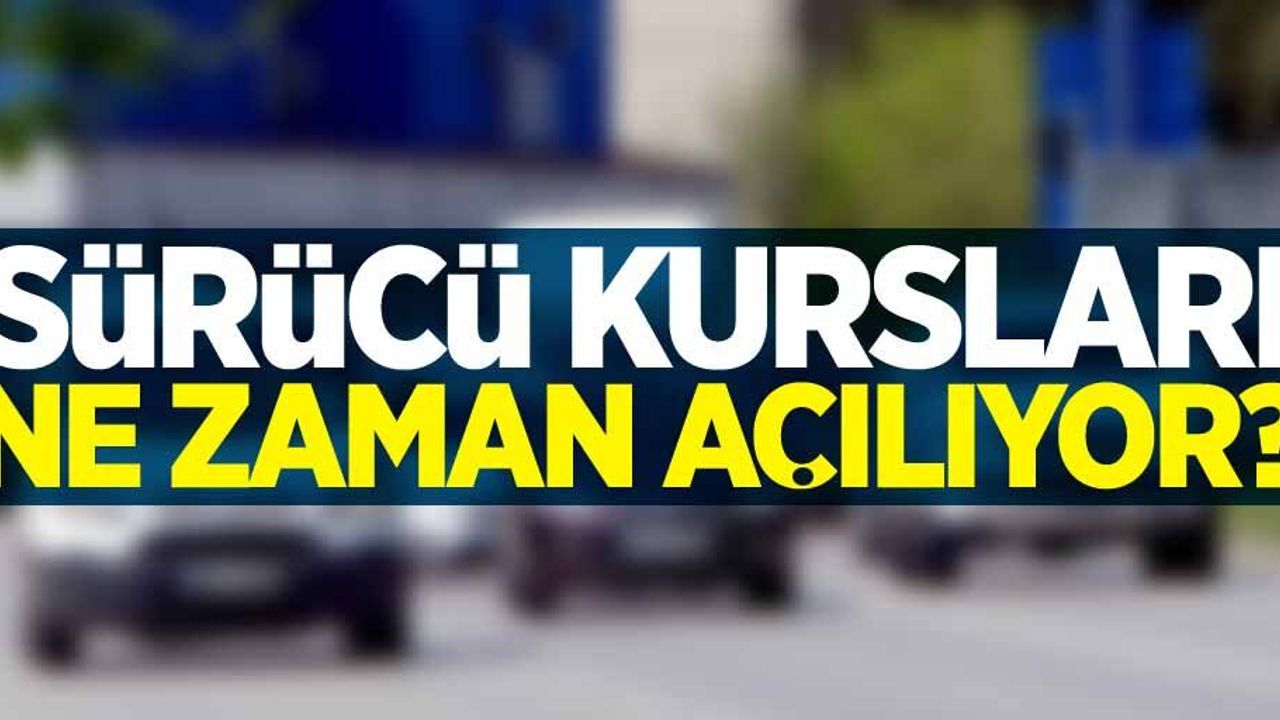 Sürücü kursları ne zaman açılıyor?