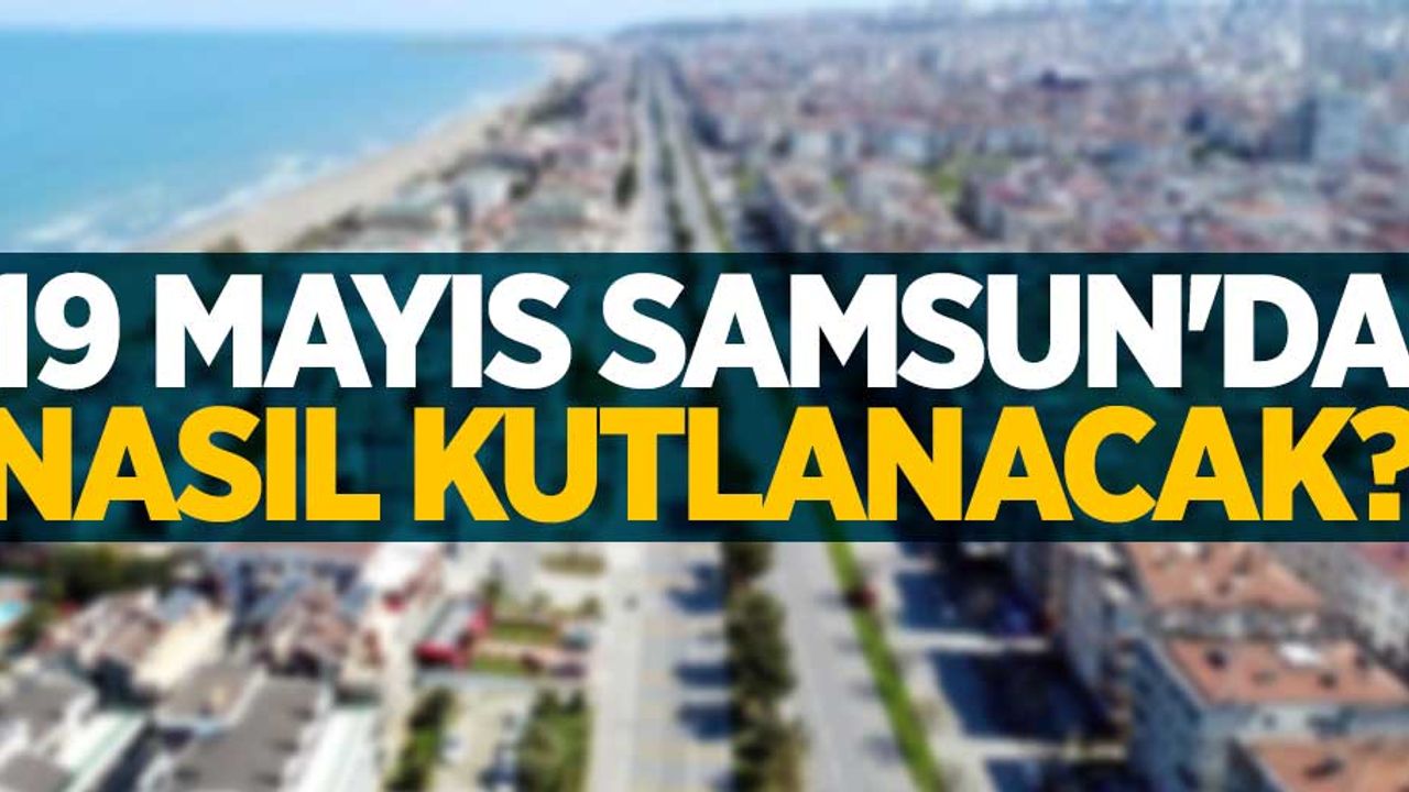 19 Mayıs Samsun'da nasıl kutlanacak