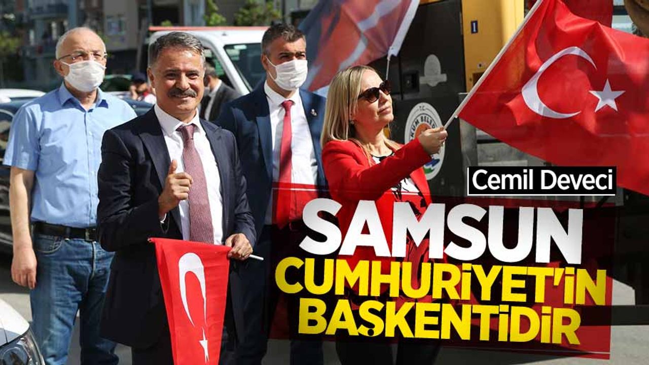 Cemil Deveci: Samsun, 'Cumhuriyet'in başkentidir'