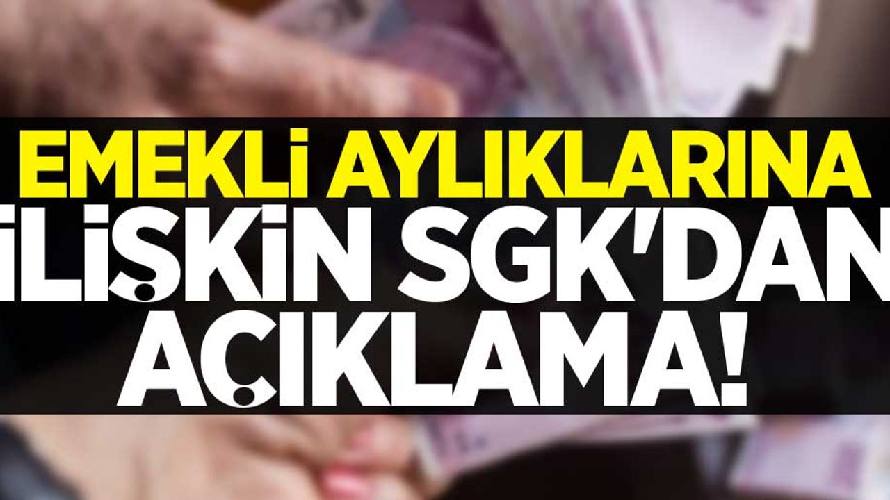 Emekli aylıklarına ilişkin SGK'dan açıklama