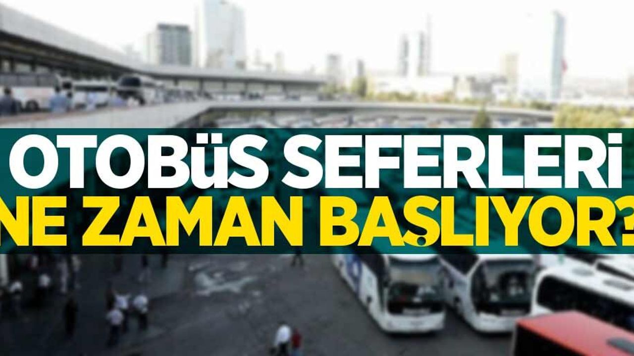 Otobüs seferleri ne zaman başlıyor? 