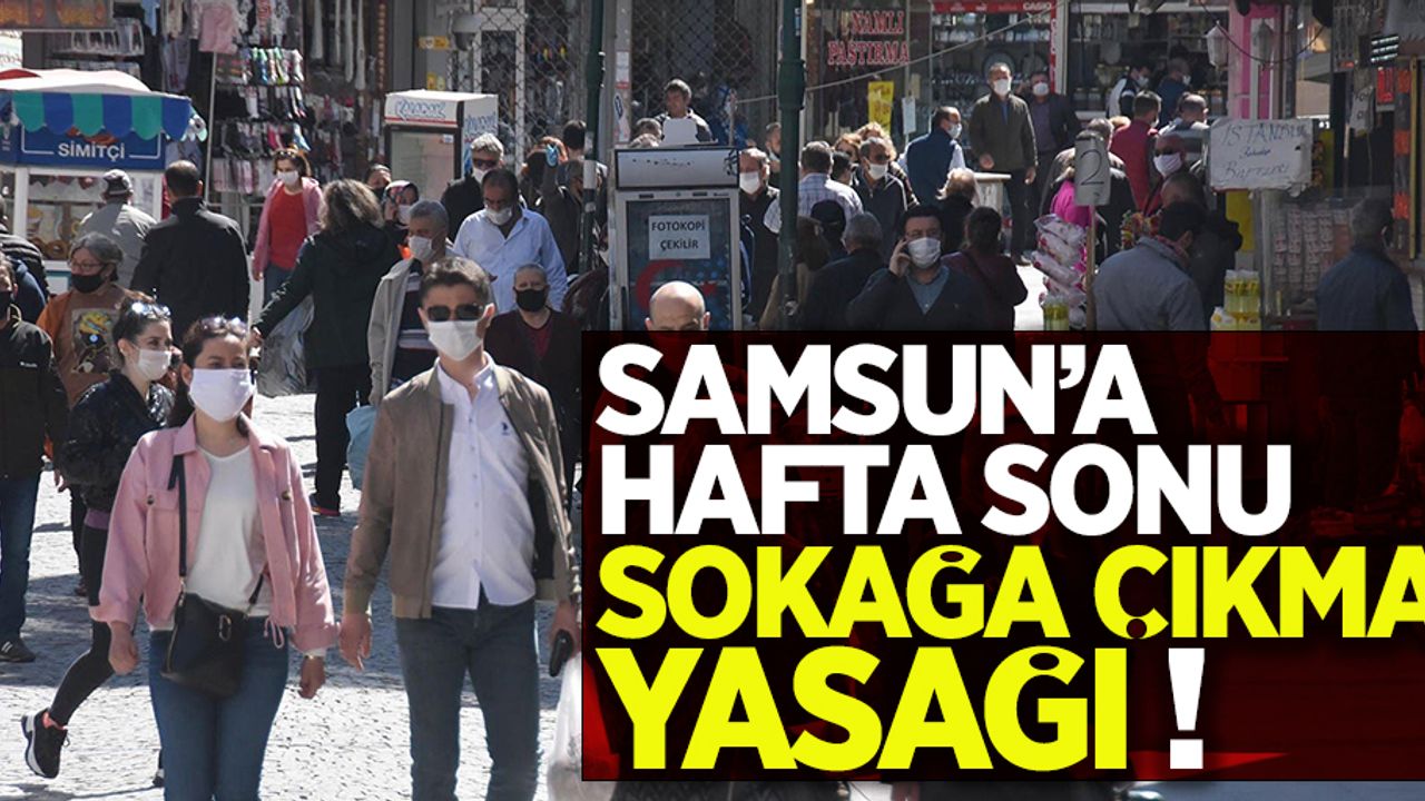 Samsun'a hafta sonu sokağa çıkma yasağı!