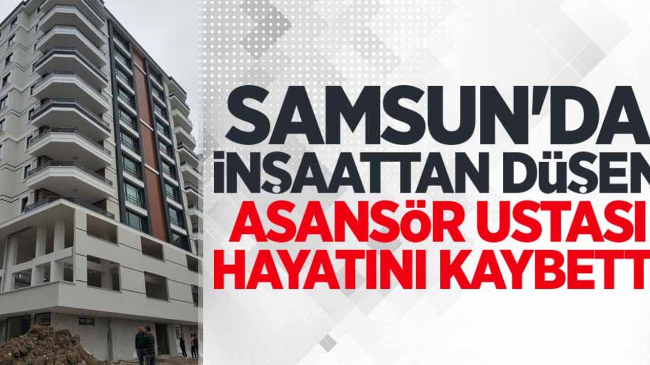 Samsun'da inşaattan düşen emekçi hayatını kaybetti