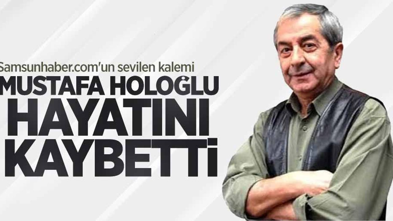 Samsunhaber.com'un sevilen kalemi Mustafa Holoğlu hayatını kaybetti