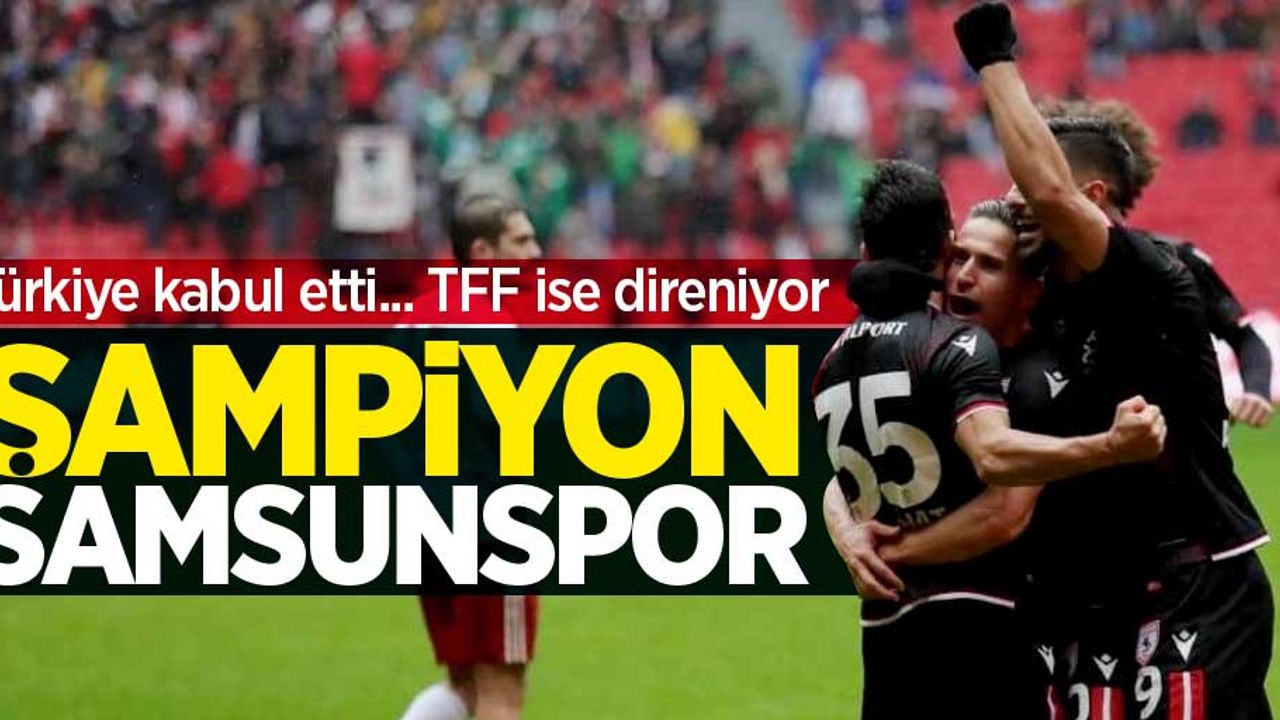 Türkiye kabul etti... TFF ise direniyor! ŞAMPİYON SAMSUNSPOR 