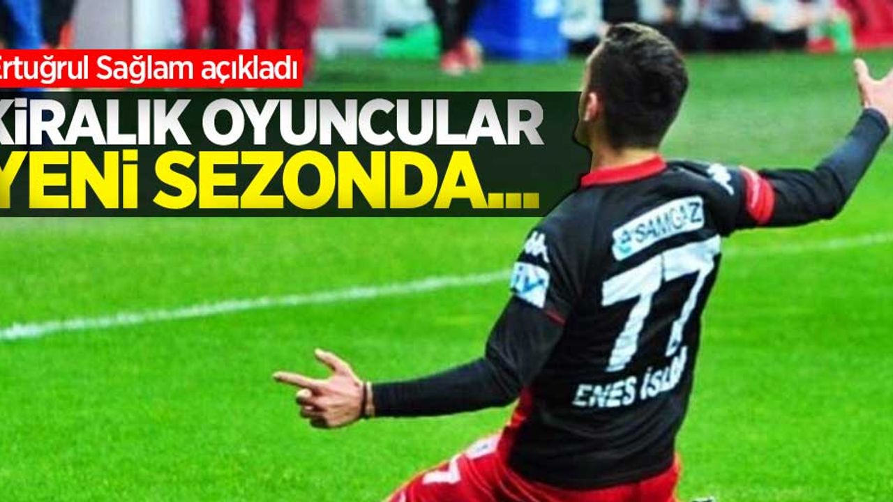 Ertuğrul Sağlam açıkladı: Kiralık oyuncular yeni sezonda ..
