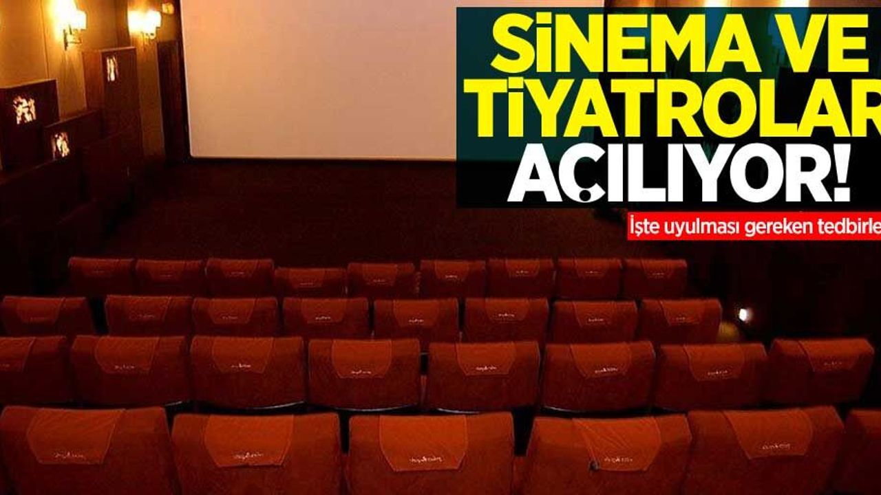 Sinema ve tiyatrolar açılıyor! İşte uyulması gereken tedbirler