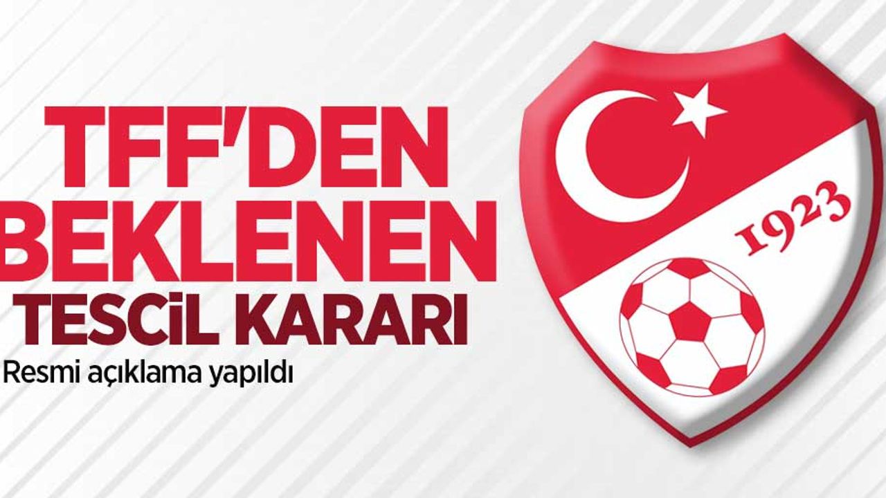 TFF'den beklenen tescil kararı! Resmi açıklama yapıldı 
