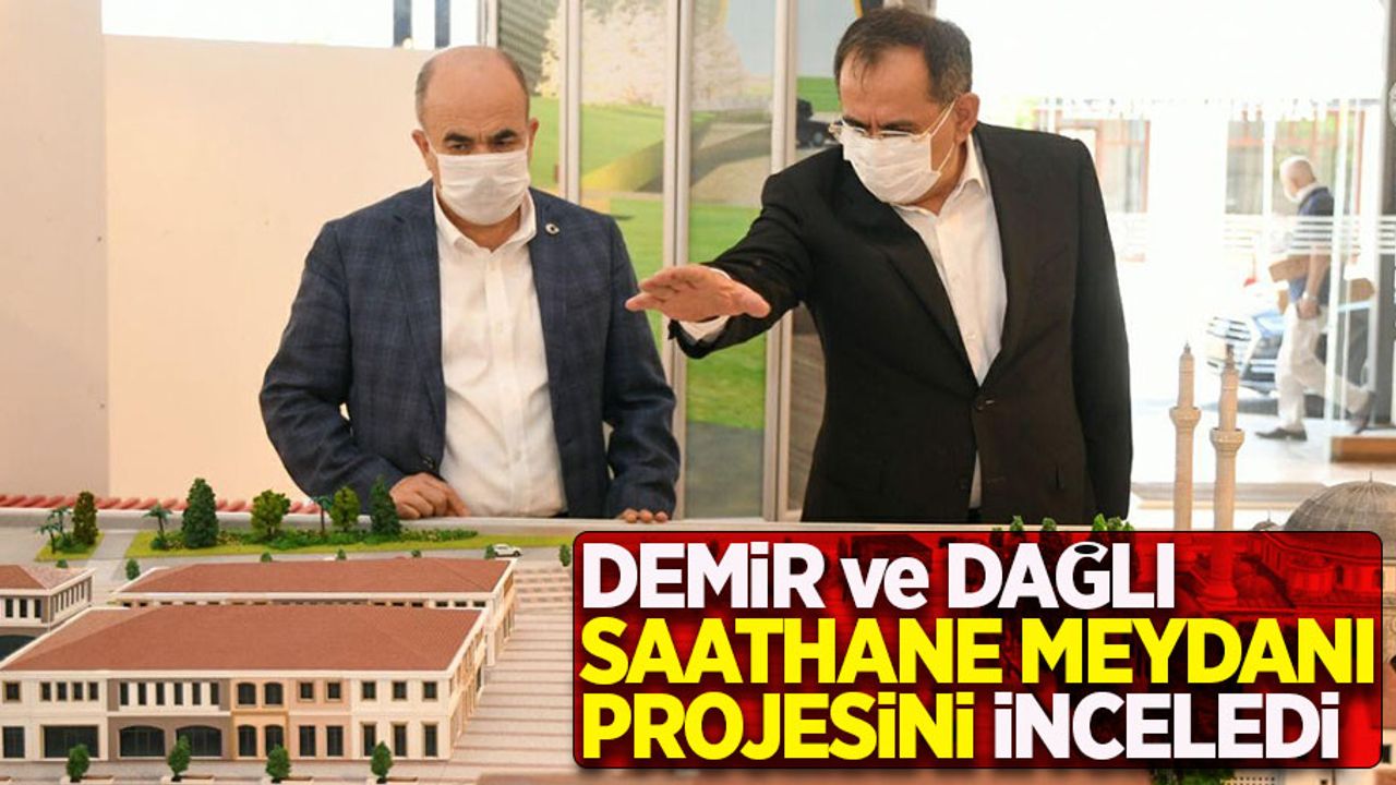 Demir ve Dağlı Saathane Meydanı Projesi'ni inceledi