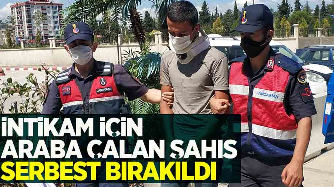 İntikam için araba çalan şahıs serbest bırakıldı