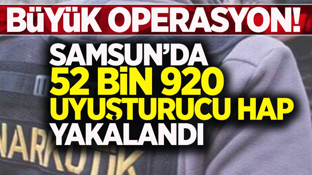 Samsun'da 52 bin 900 uyuşturucu hap yakalandı! 3 gözaltı