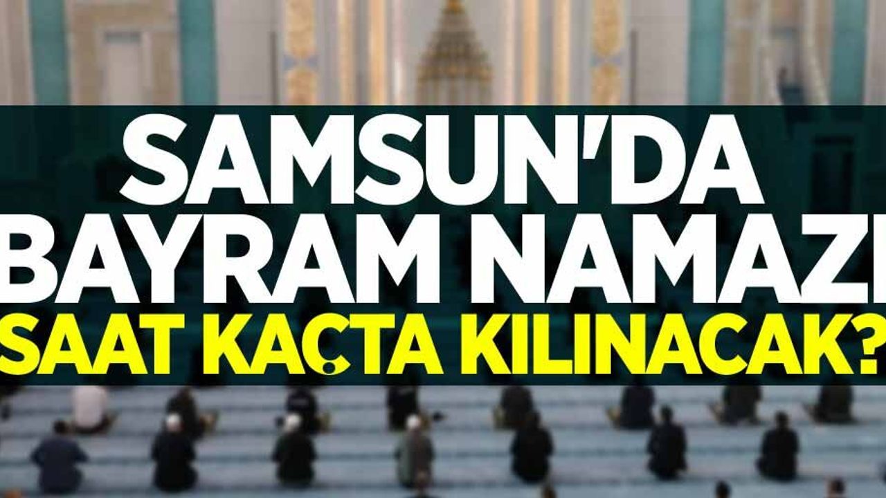 Samsun'da Kurban Bayramı Namazı Saat Kaçta?