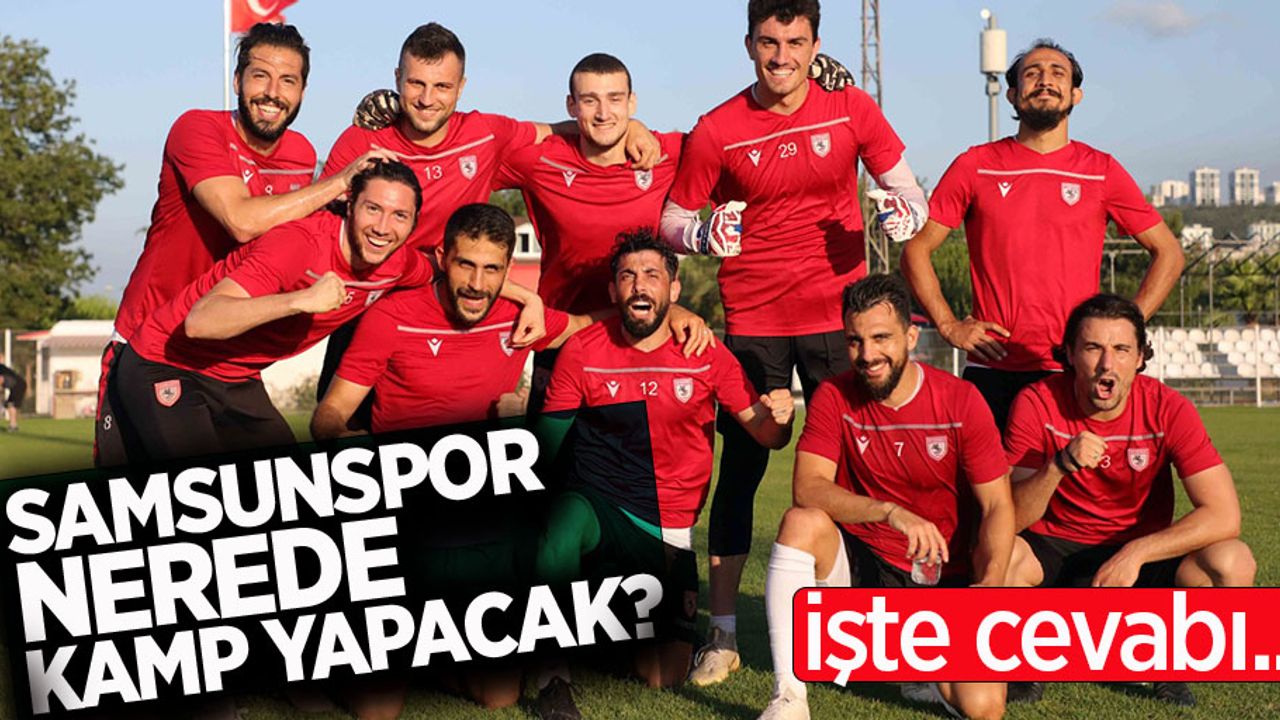 Samsunspor  nerede kamp  yapacak ?  İşte cevabı ... 