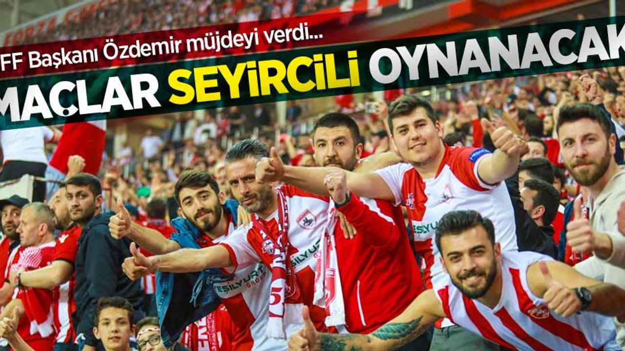TFF Başkanı Özdemir müjdeyi verdi... Maçlar seyircili oynanacak 