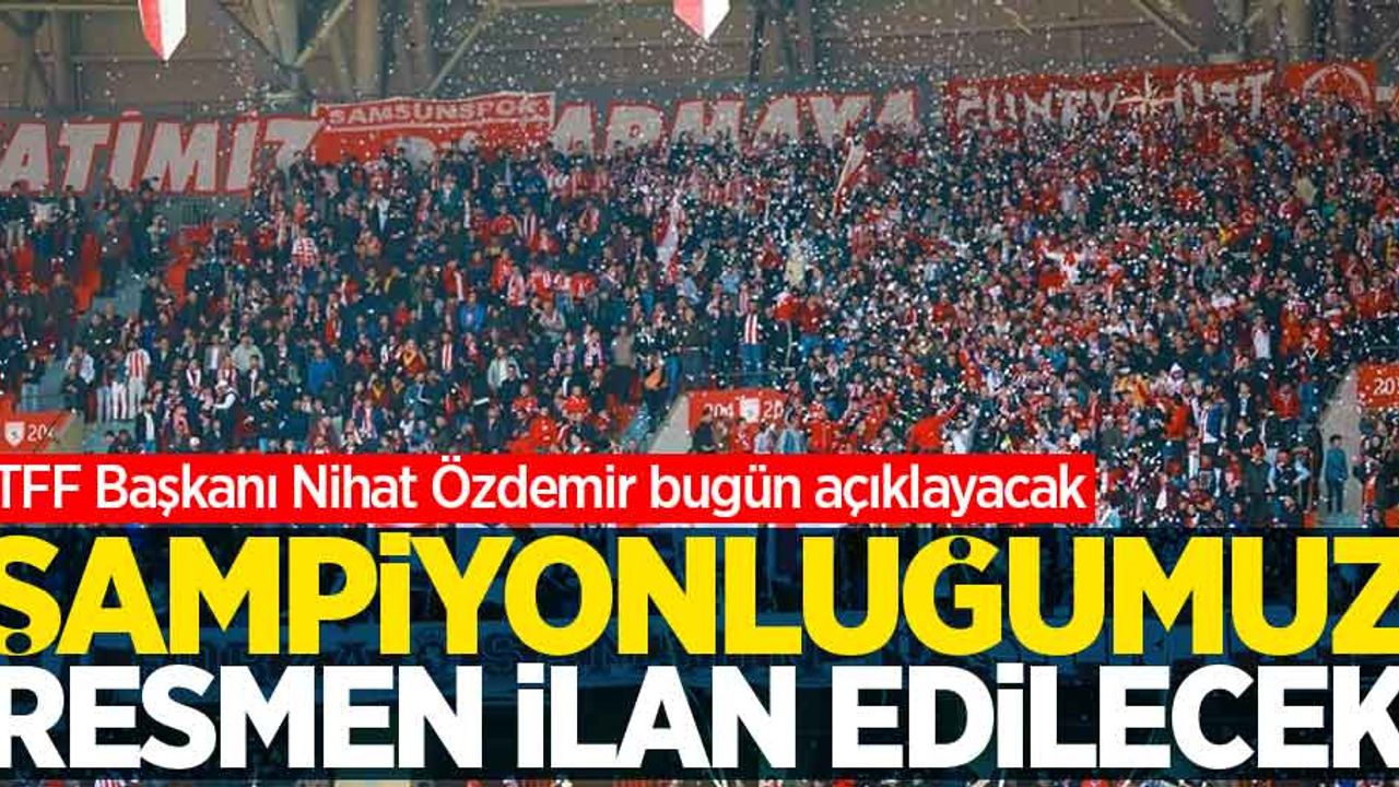 TFF Başkanı Özdemir Samsunspor'un şampiyonluğu resmen açıklayacak