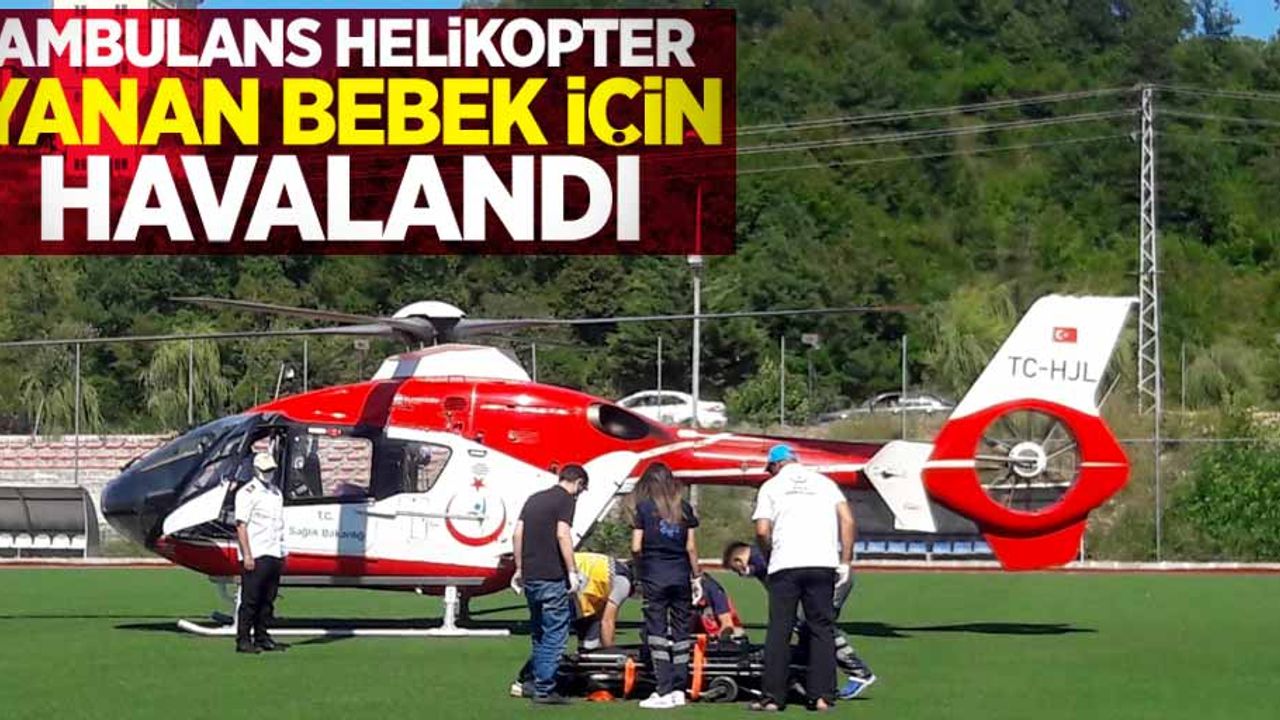 Yanan bebek için ambulans helikopter havalandı
