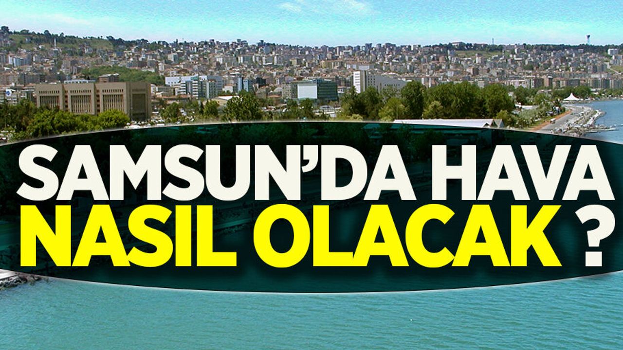 Samsun 14 Ağustos Cuma günü hava durumu