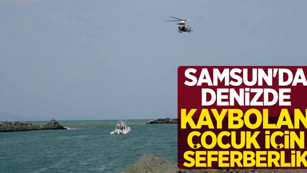 Samsun'da denizde kaybolan çocuk için seferberlik