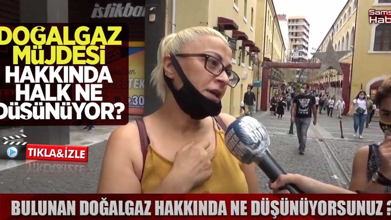 Samsun sokak röportajı: Bulunan doğalgaz hakkında ne düşünüyorsunuz? 