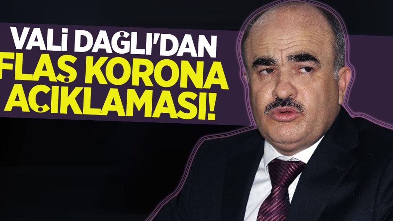 Vali Dağlı'dan flaş korona açıklaması!