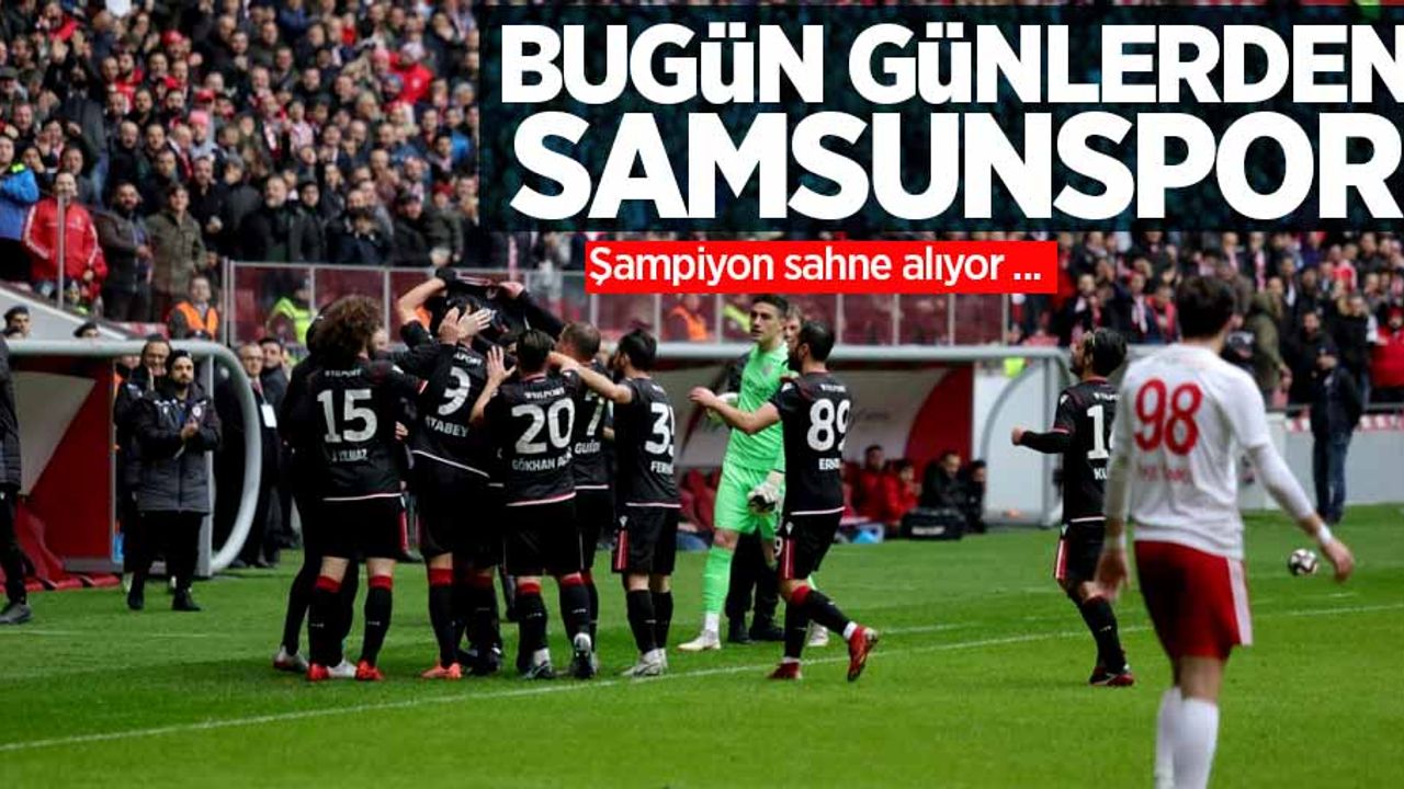 Şampiyon sahne alıyor ...  BUGÜN GÜNLERDEN SAMSUNSPOR 