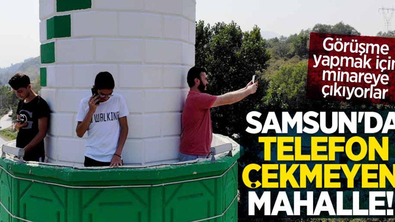 Samsun'da telefon çekmeyen mahalle! Görüşme yapmak için minareye çıkıyorlar