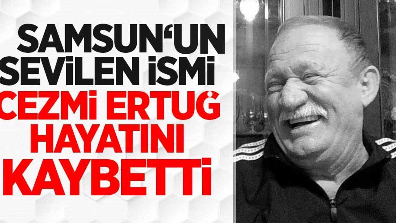 Samsun'un sevilen ismi Cezmi Ertuğ hayatını kaybetti
