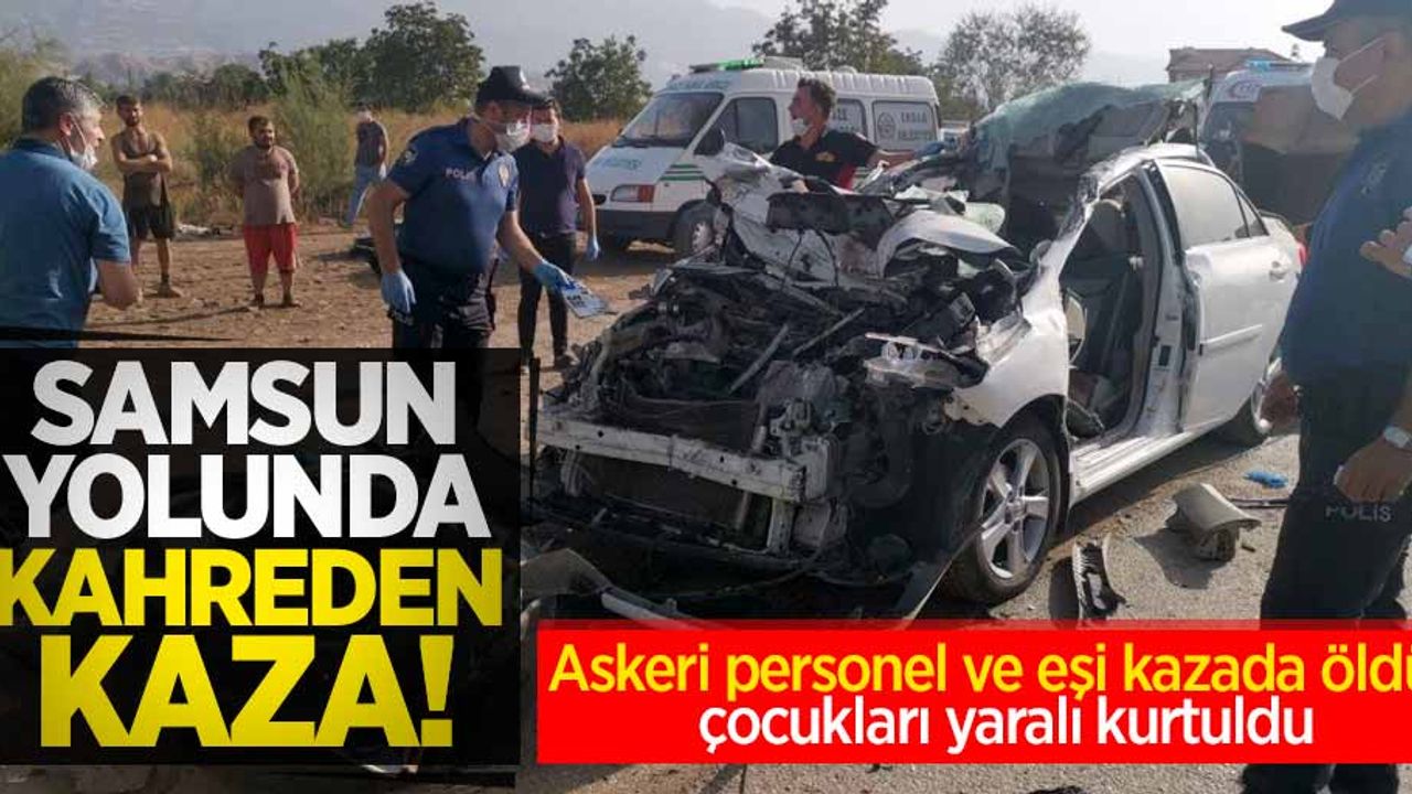 Samsun yolun kahreden kaza! Anne ve baba hayatını kaybetti çocuklar yaralı kurtuldu